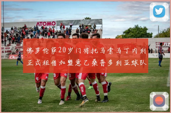 佛罗伦萨20岁门将托马索马丁内利正式租借加盟意乙桑普多利亚球队