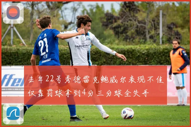去年22号秀德雷克鲍威尔表现不佳仅靠罚球拿到4分三分球全失手
